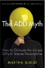 The ADD Mythth: How to Cultivate the Unique Gifts of Intense Personalities by Martha Burge.