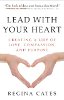 Lidere com seu coração: Criando uma vida de amor, compaixão e propósito por Regina Cates.