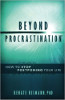 Beyond Procrastination: Hvordan stoppe å utskyve livet ditt ved Renate Reimann Ph.D.