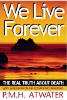 We Live Forever: The Real Truth About Death van PMH Atwater, LHD