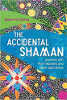 The Shaman Accidental: Journeys with Teachers Plant and Other Spirit Allies by Howard G. Charing