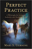 Praktik Sempurna: Sebuah Filosofi untuk Menjalani Kehidupan yang Otentik dan Transparan oleh Mary S. Corning
