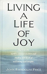 kirjan kansi: Elä ilon elämää: hyödynnä maailman muinaista viisautta ja saavuta uusi hyvinvoinnin ja ilon taso, John Randolph Price.