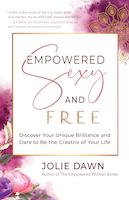 book cover of Empowered, Sexy, and Free: Discover Your Unique Brilliance and Dare to Be the Creatrix of Your Life by Jolie Dawn