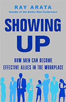 kirjan kansi: Ray Arata Showing Up: Kuinka miehistä voi tulla tehokkaita liittolaisia ​​työpaikalla