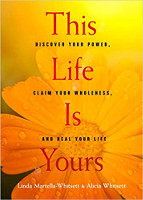 portada del libro Esta vida es tuya: descubre tu poder, reclama tu plenitud y sana tu vida por Linda Martella-Whitsett y Alicia Whitsett