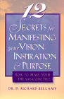 Twelve Secrets for Manifesting Your Vision, Inspiration and Purpose by Dr. D. Richard Bellamy.