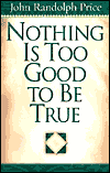 Nothing Is Too Good To Be True by John Randolph Price. 