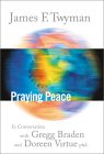Orando a paz por James F. Twyman, em conversa com Gregg Braden e Doreen Virtue, Ph.D.
