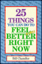 25 Things You Can Do To Feel Even Better Right Now by Bill Chandler.