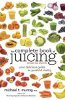 The Complete Book of Juicing, poprawiony i zaktualizowany: Twój pyszny przewodnik po młodzieńczej witalności Michaela T. Murraya ND