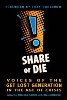 Share or Die: Voices of the Get Lost Generation in the Age of Crisis edited by Malcolm Harris, Neal Gorenflo.