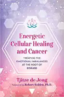 kirjan kansi: Energinen solujen parantuminen ja syöpä: Tjitze de Jongin emotionaalisen epätasapainon hoito taudin juuressa